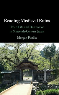 Reading Medieval Ruins: Urban Life and Destruction Sixteenth-Century Japan