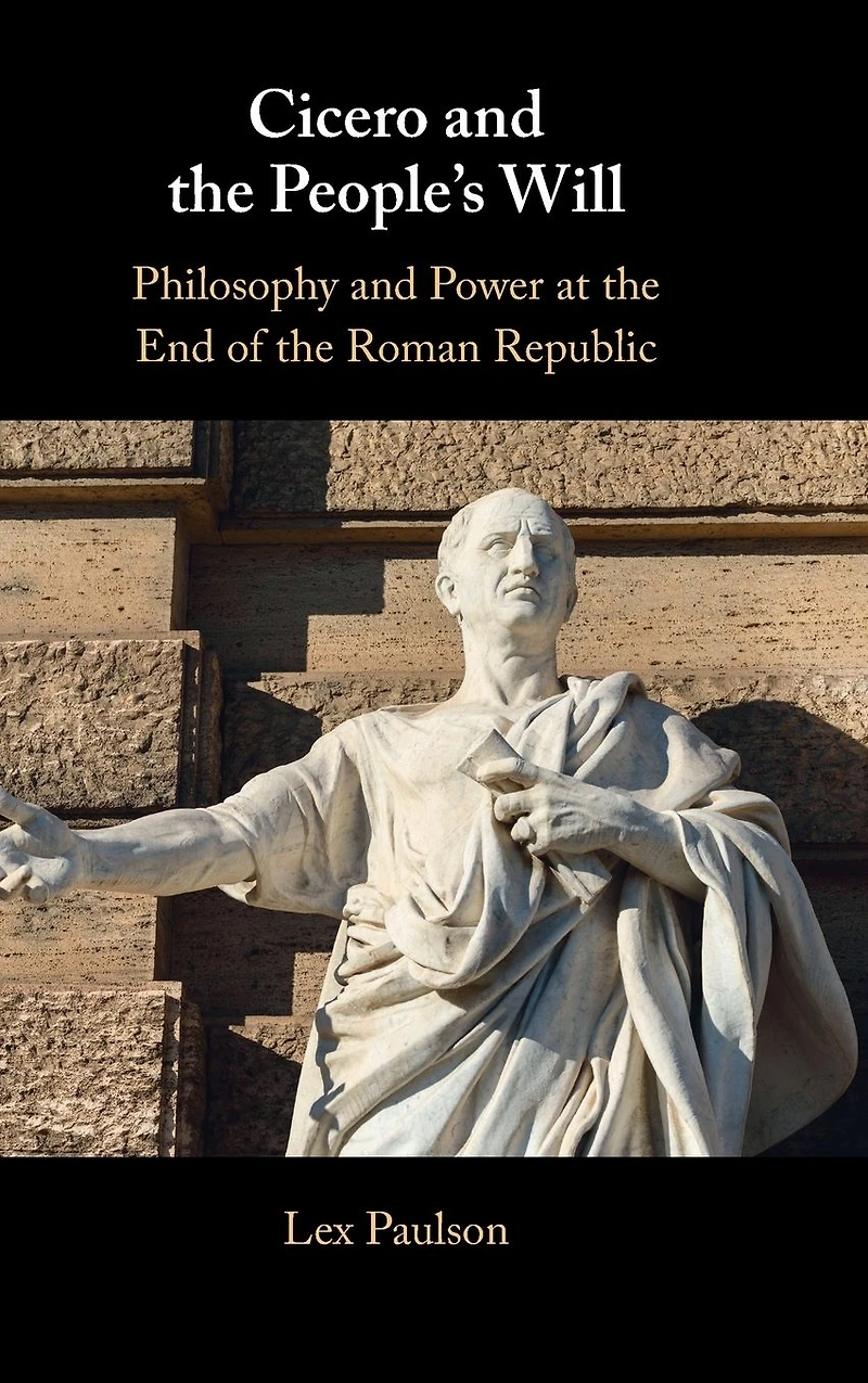 Cicero and the People's Will: Philosophy Power at End of Roman Republic