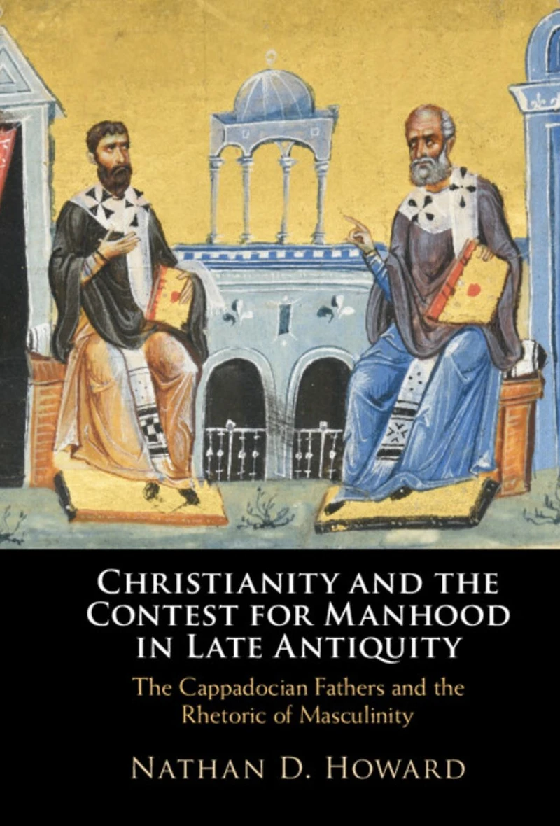 Christianity and the Contest for Manhood Late Antiquity: Cappadocian Fathers Rhetoric of Masculinity