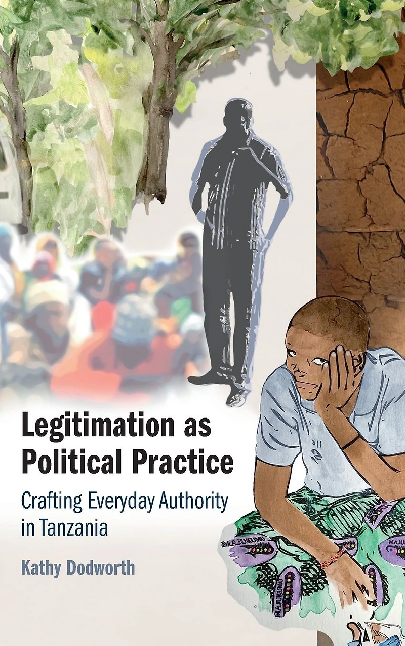 Legitimation as Political Practice: Crafting Everyday Authority Tanzania