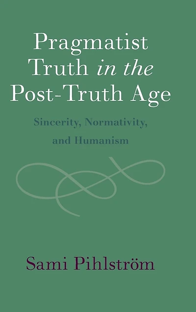 Pragmatist Truth the Post-Truth Age: Sincerity, Normativity, and Humanism