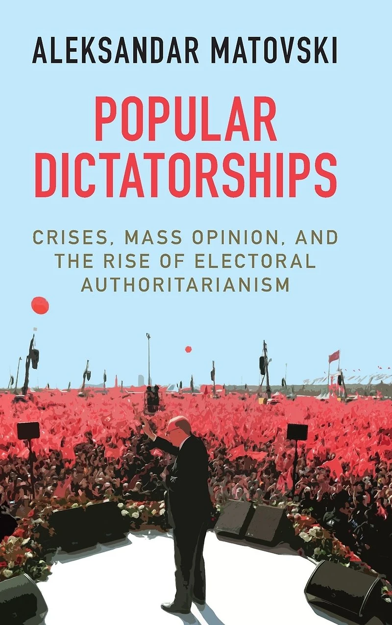 Popular Dictatorships: Crises, Mass Opinion, and the Rise of Electoral Authoritarianism