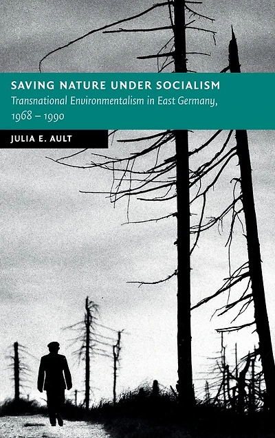 Saving Nature Under Socialism: Transnational Environmentalism East Germany, 1968 - 1990