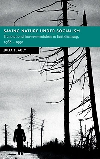 Saving Nature Under Socialism: Transnational Environmentalism East Germany, 1968 - 1990