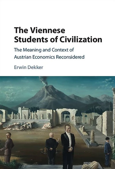 The Viennese Students of Civilization: Meaning and Context Austrian Economics Reconsidered