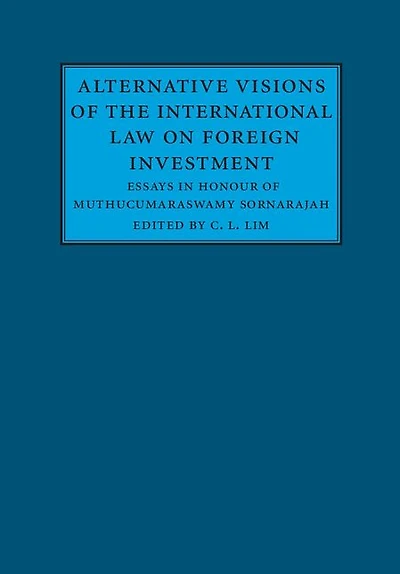 Alternative Visions of the International Law on Foreign Investment: Essays Honour Muthucumaraswamy Sornarajah