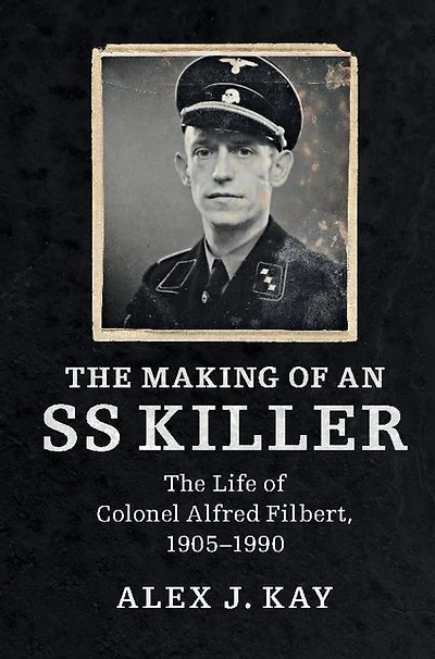 The Making of an SS Killer: Life Colonel Alfred Filbert, 1905-1990