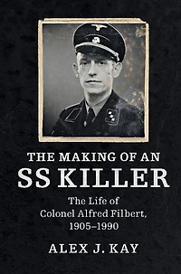 The Making of an SS Killer: Life Colonel Alfred Filbert, 1905-1990