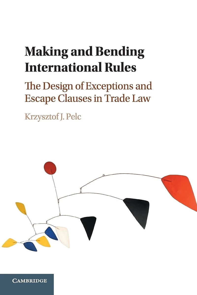 Making and Bending International Rules: The Design of Exceptions Escape Clauses Trade Law