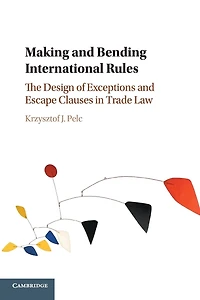 Making and Bending International Rules: The Design of Exceptions Escape Clauses Trade Law