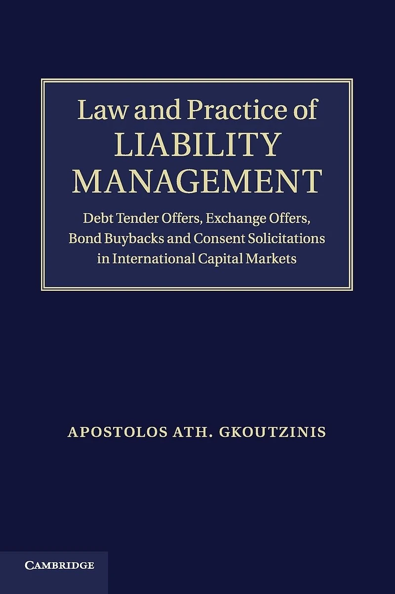 Law and Practice of Liability Management: Debt Tender Offers, Exchange Bond Buybacks Consent Solicitations International Capital Markets