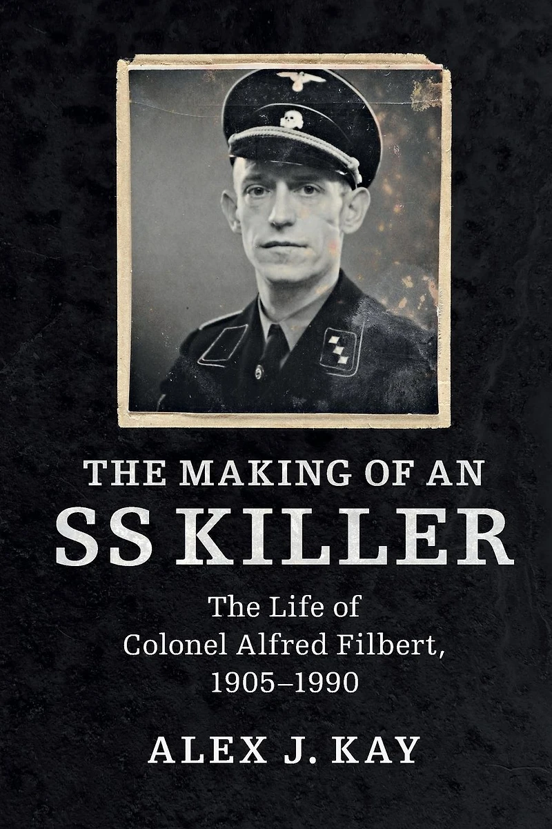 The Making of an SS Killer: Life Colonel Alfred Filbert, 1905-1990