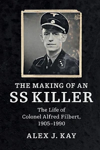 The Making of an SS Killer: Life Colonel Alfred Filbert, 1905-1990
