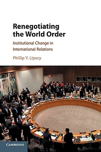 Renegotiating the World Order: Institutional Change International Relations