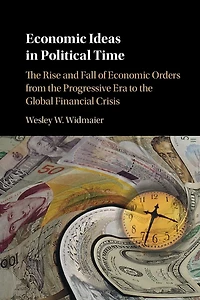Economic Ideas Political Time: the Rise and Fall of Orders from Progressive Era to Global Financial Crisis