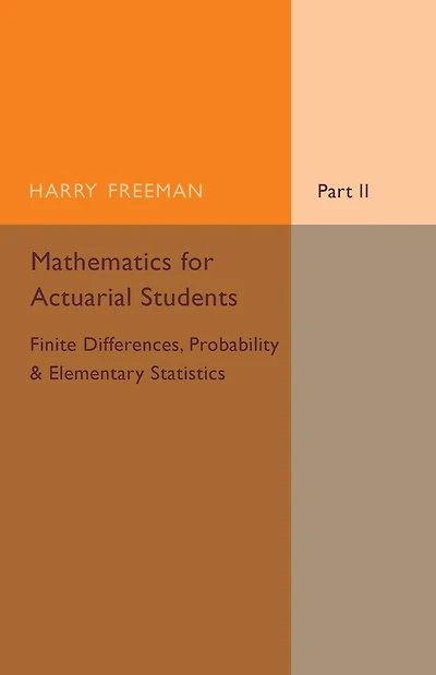 Mathematics for Actuarial Students, Part 2, Finite Differences, Probability and Elementary Statistics