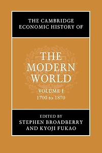 the Cambridge Economic History of Modern World: Volume 1, 1700 to 1870