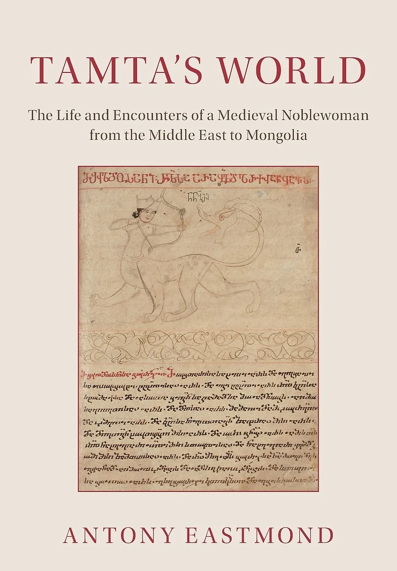 Tamta's World: the Life and Encounters of a Medieval Noblewoman from Middle East to Mongolia