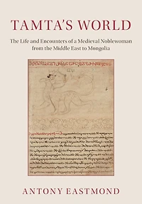 Tamta's World: the Life and Encounters of a Medieval Noblewoman from Middle East to Mongolia