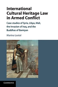 International Cultural Heritage Law Armed Conflict: Case-Studies of Syria, Libya, Mali, the Invasion Iraq, and Buddhas Bamiyan