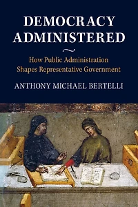 Democracy Administered: How Public Administration Shapes Representative Government
