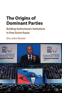 The Origins of Dominant Parties: Building Authoritarian Institutions Post-Soviet Russia