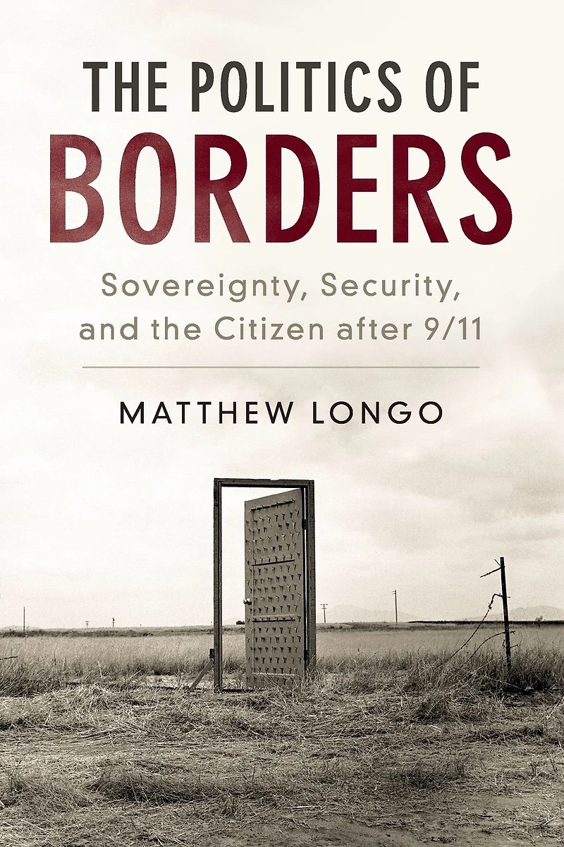 the Politics of Borders: Sovereignty, Security, and Citizen after 9/11