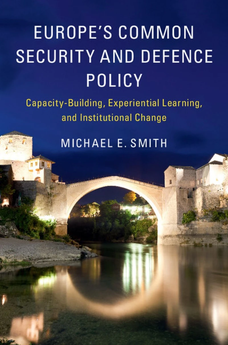 Europe's Common Security and Defence Policy: Capacity-Building, Experiential Learning, Institutional Change