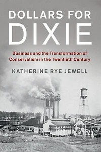Dollars for Dixie: Business and the Transformation of Conservatism Twentieth Century