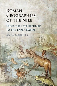 Roman Geographies of the Nile: From Late Republic to Early Empire