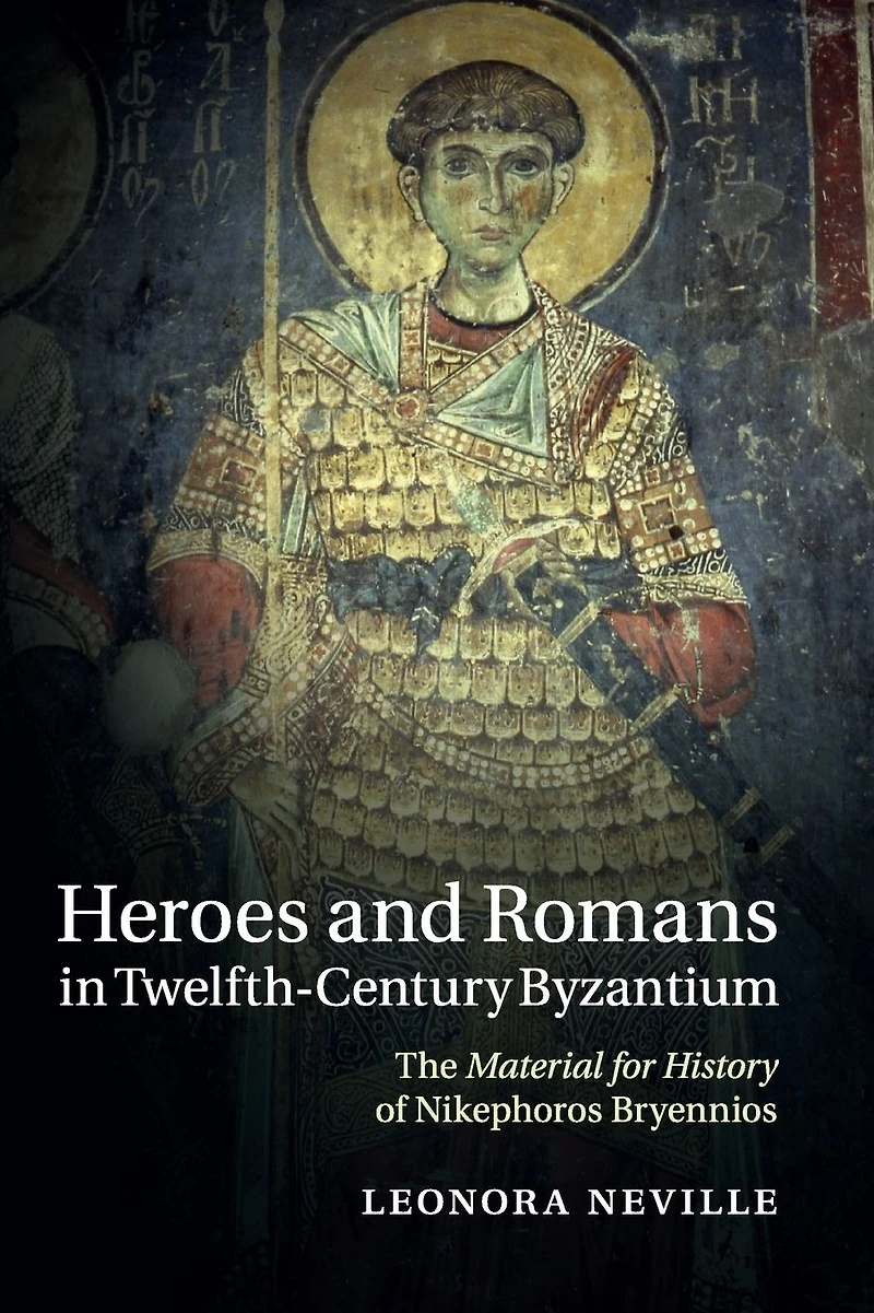 Heroes and Romans Twelfth-Century Byzantium: The Material for History of Nikephoros Bryennios