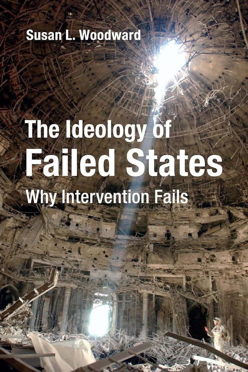 The Ideology of Failed States: Why Intervention Fails