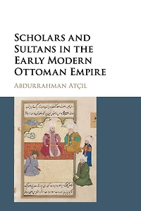 Scholars and Sultans the Early Modern Ottoman Empire