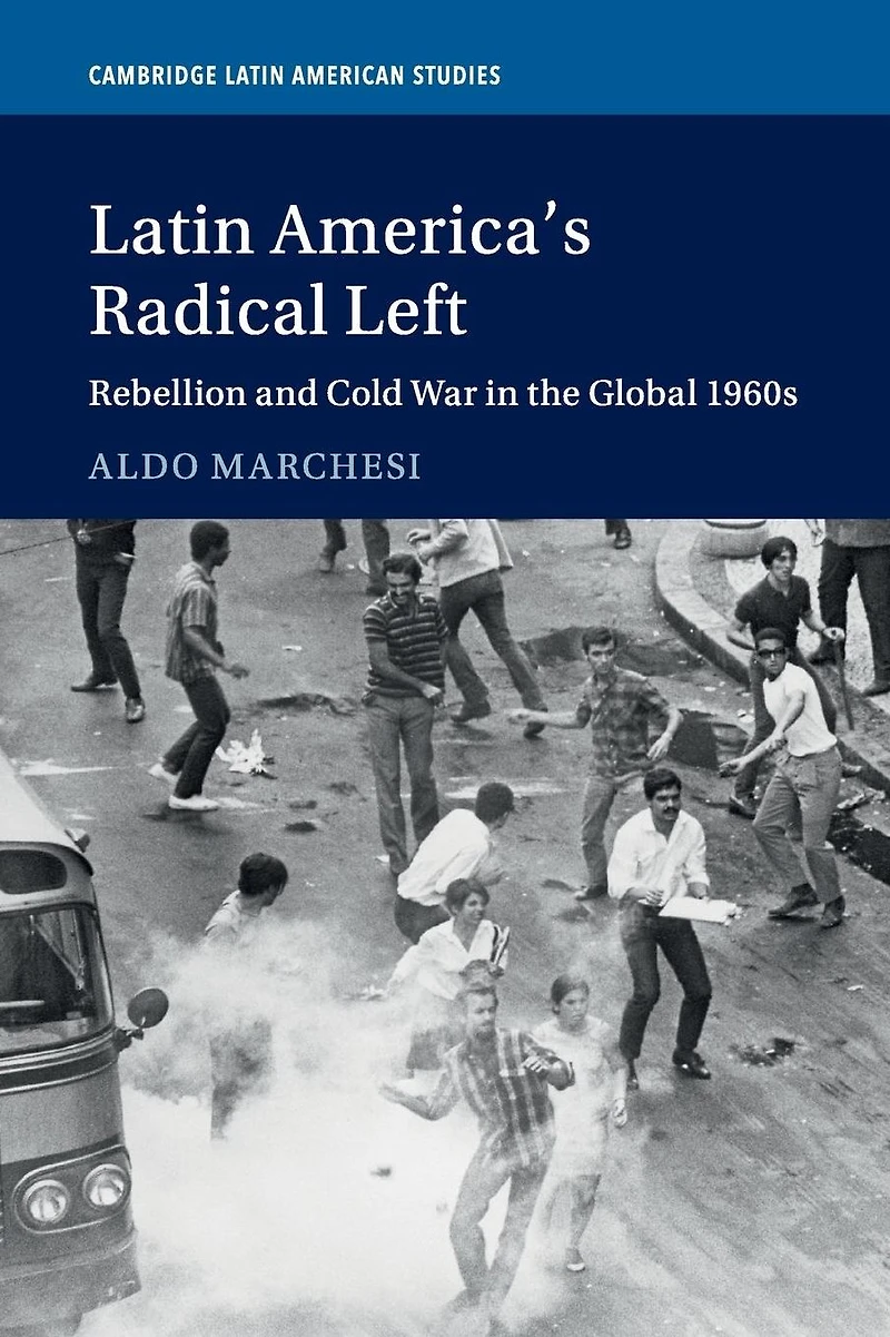 Latin America's Radical Left: Rebellion and Cold War the Global 1960s