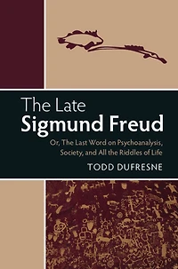 the Late Sigmund Freud: Or, Last Word on Psychoanalysis, Society, and All Riddles of Life