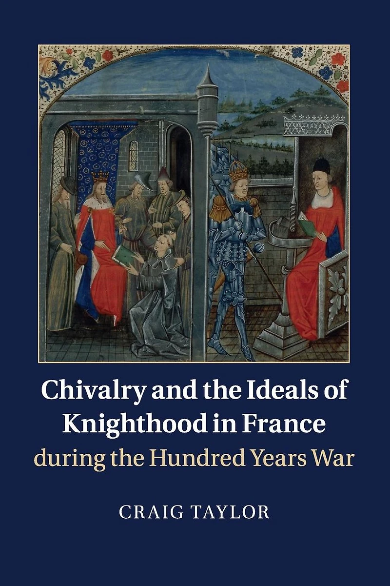Chivalry and the Ideals of Knighthood France during Hundred Years War