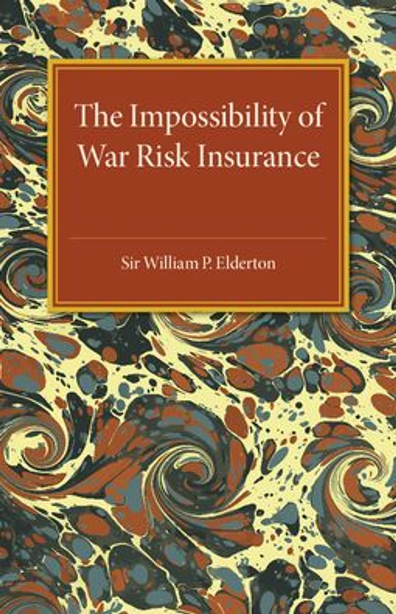 The Impossibility of War Risk Insurance: A Paper Read before the Insurance Institute of London on 15th March 1938