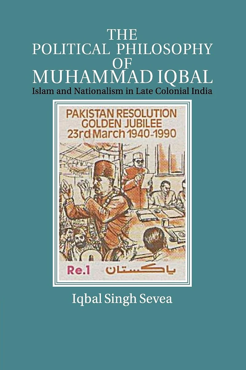 The Political Philosophy of Muhammad Iqbal: Islam and Nationalism Late Colonial India