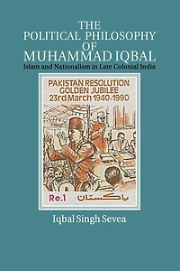 The Political Philosophy of Muhammad Iqbal: Islam and Nationalism Late Colonial India