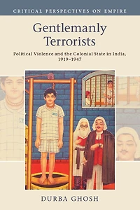 Gentlemanly Terrorists: Political Violence and the Colonial State India, 1919-1947