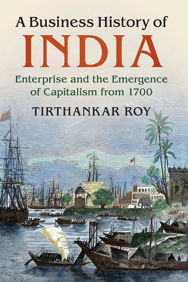 A Business History of India: Enterprise and the Emergence Capitalism from 1700
