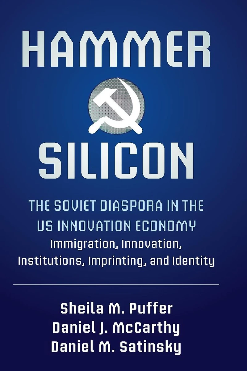 Hammer and Silicon: the Soviet Diaspora US Innovation Economy - Immigration, Innovation, Institutions, Imprinting, Identity
