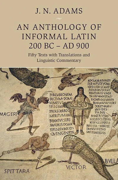 An Anthology of Informal Latin, 200 BC-AD 900: Fifty Texts with Translations and Linguistic Commentary