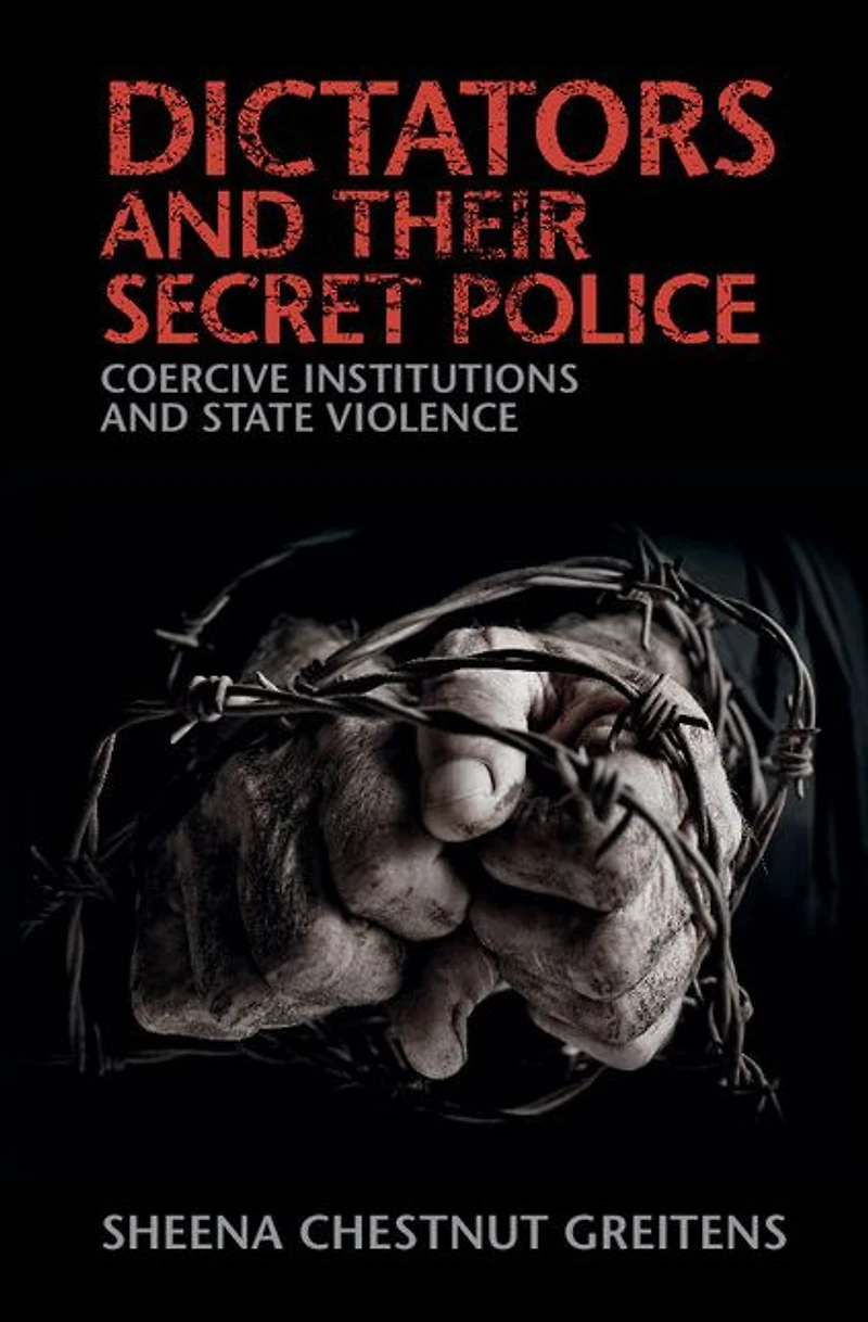 Dictators and their Secret Police: Coercive Institutions State Violence