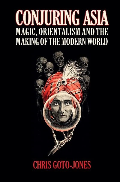 Conjuring Asia: Magic, Orientalism, and the Making of Modern World