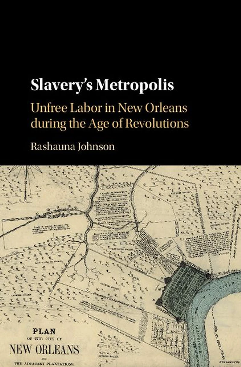 Slavery's Metropolis: Unfree Labor New Orleans during the Age of Revolutions