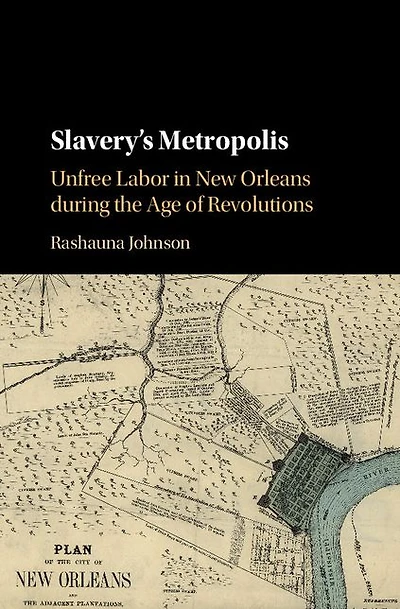 Slavery's Metropolis: Unfree Labor New Orleans during the Age of Revolutions