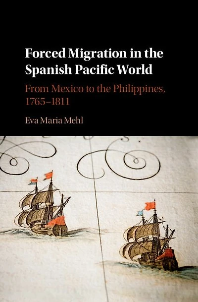 Forced Migration the Spanish Pacific World: From Mexico to Philippines, 1765-1811