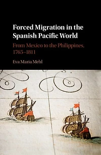 Forced Migration the Spanish Pacific World: From Mexico to Philippines, 1765-1811
