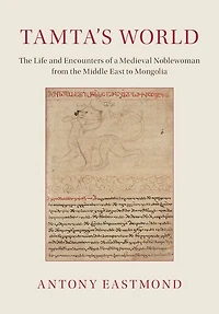 Tamta's World: the Life and Encounters of a Medieval Noblewoman from Middle East to Mongolia